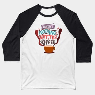 There Is Nothing Better Than Coffee Baseball T-Shirt